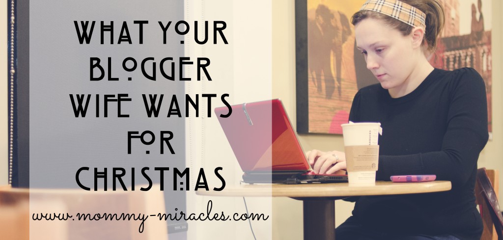 What Your Blogger Wife Wants for Christmas